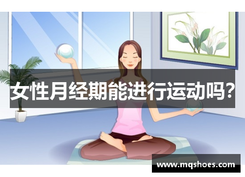 女性月经期能进行运动吗？