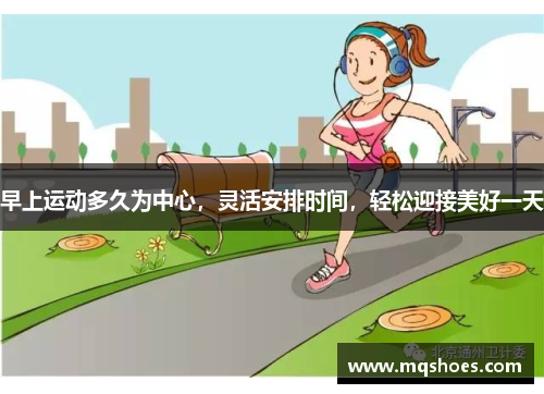 早上运动多久为中心，灵活安排时间，轻松迎接美好一天