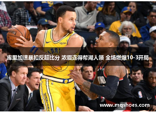 库里加速暴扣反超比分 浓眉连得帮湖人领 全场燃爆10-3开局
