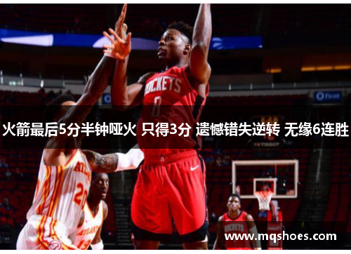 火箭最后5分半钟哑火 只得3分 遗憾错失逆转 无缘6连胜